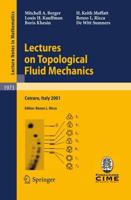 Lectures on Topological Fluid Mechanics : Lectures given at the C.I.M.E. Summer School held in Cetraro, Italy, July 2 - 10, 2001
