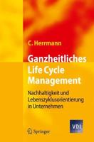 Ganzheitliches Life Cycle Management : Nachhaltigkeit und Lebenszyklusorientierung in Unternehmen