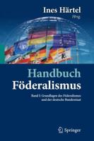 Handbuch Föderalismus - Föderalismus als demokratische Rechtsordnung und Rechtskultur in Deutschland, Europa und der Welt : Band I: Grundlagen des Föderalismus und der deutsche Bundesstaat