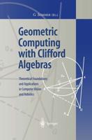 Geometric Computing with Clifford Algebras : Theoretical Foundations and Applications in Computer Vision and Robotics