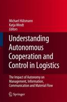 Understanding Autonomous Cooperation and Control in Logistics : The Impact of Autonomy on Management, Information, Communication and Material Flow