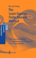 The Least-Squares Finite Element Method : Theory and Applications in Computational Fluid Dynamics and Electromagnetics