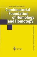 Combinatorial Foundation of Homology and Homotopy : Applications to Spaces, Diagrams, Transformation Groups, Compactifications, Differential Algebras, Algebraic Theories, Simplicial Objects, and Resolutions