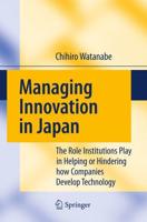 Managing Innovation in Japan : The Role Institutions Play in Helping or Hindering how Companies Develop Technology