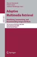 Adaptive Multimedia Retrieval: Identifying, Summarizing, and Recommending Image and Music Information Systems and Applications, Incl. Internet/Web, and HCI