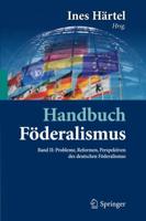 Handbuch Föderalismus - Föderalismus als demokratische Rechtsordnung und Rechtskultur in Deutschland, Europa und der Welt : Band II: Probleme, Reformen, Perspektiven des deutschen Föderalismus