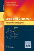 Logic and Grammar : Essays Dedicated to Alain Lecomte on the Occasion of His 60th Birthday