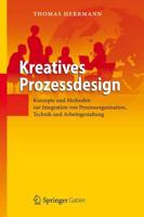 Kreatives Prozessdesign : Konzepte und Methoden zur Integration von Prozessorganisation, Technik und Arbeitsgestaltung