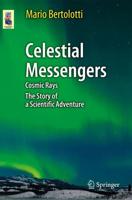 Celestial Messengers : Cosmic Rays: The Story of a Scientific Adventure