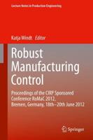Robust Manufacturing Control : Proceedings of the CIRP Sponsored Conference RoMaC 2012, Bremen, Germany, 18th-20th June 2012