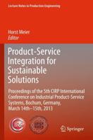 Product-Service Integration for Sustainable Solutions : Proceedings of the 5th CIRP International Conference on Industrial Product-Service Systems, Bochum, Germany, March 14th - 15th, 2013