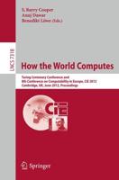 How the World Computes : Turing Centenary Conference and 8th Conference on Computability in Europe, CiE 2012, Cambridge, UK, June 18-23, 2012, Proceedings