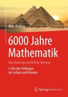 6000 Jahre Mathematik : Eine kulturgeschichtliche Zeitreise - 1. Von den Anfängen bis Leibniz und Newton
