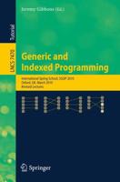 Generic and Indexed Programming : International Spring School, SSGIP 2010, Oxford, UK, March 22-26, 2010, Revised Lectures