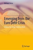 Emerging from the Euro Debt Crisis : Making the Single Currency Work