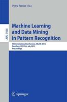 Machine Learning and Data Mining in Pattern Recognition : 9th International Conference, MLDM 2013, New York, NY, USA, July 19-25, 2013, Proceedings