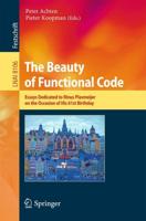 The Beauty of Functional Code : Essays Dedicated to Rinus Plasmeijer on the Occasion of His 61st Birthday