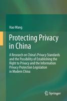 Protecting Privacy in China : A Research on China's Privacy Standards and the Possibility of Establishing the Right to Privacy and the Information Privacy Protection Legislation in Modern China