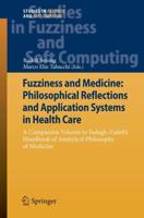 Fuzziness and Medicine: Philosophical Reflections and Application Systems in Health Care : A Companion Volume to Sadegh-Zadeh's Handbook of Analytical Philosophy of Medicine