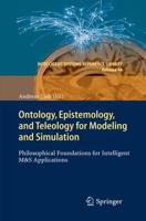 Ontology, Epistemology, and Teleology for Modeling and Simulation : Philosophical Foundations for Intelligent M&S Applications
