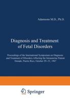 Diagnosis and Treatment of Fetal Disorders : Proceedings of the International Symposium on Diagnosis and Treatment of Disorders Affecting the Intrauterine Patient, Dorado, Puerto Rico, October 29-31, 1967