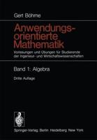 Anwendungsorientierte Mathematik : Vorlesungen und Übungen für Studierende der Ingenieur- und Wirtschaftswissenschaften Band 1: Algebra