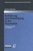Aufklärung und Einwilligung in der Psychiatrie : Ein Beitrag zur Ethik in der Medizin
