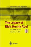 The Legacy of Niels Henrik Abel : The Abel Bicentennial, Oslo, 2002