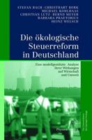 Die ökologische Steuerreform in Deutschland : Eine modellgestützte Analyse ihrer Wirkungen auf Wirtschaft und Umwelt