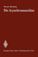 Die Asynchronmaschine : Ihre Theorie und Berechnung unter besonderer Berücksichtigung der Keilstab- und Doppelkäfigläufer