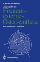 Zugange Fur Die Fixateur-Externe-Osteosynthese: Atlas Anatomischer Querschnitte