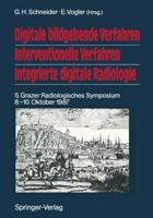 Digitale Bildgebende Verfahren Interventionelle Verfahren Integrierte Digitale Radiologie: 5. Grazer Radiologisches Symposium 8. 10. Oktober 1987