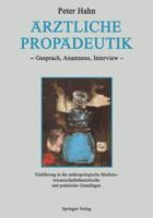 Ärztliche Propädeutik : Gespräch, Anamnese, Interview Einführung in die anthropologische Medizin - wissenschaftstheoretische und praktische Grundlagen