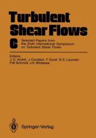 Turbulent Shear Flows 6 : Selected Papers from the Sixth International Symposium on Turbulent Shear Flows, Université Paul Sabatier, Toulouse, France, September 7-9, 1987