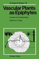 Vascular Plants as Epiphytes : Evolution and Ecophysiology
