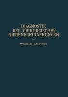Diagnostik der Chirurgischen Nierenerkrankungen : Praktisches Handbuch zum Gebrauch für Chirurgen und Urologen, Ärzte und Studierende