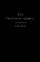 Der Petroleum-Ingenieur : Ein Lehr- und Hilfsbuch für die Erdöl-Industrie
