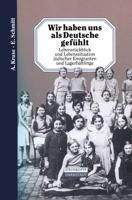 Wir haben uns als Deutsche gefühlt : Lebensrückblick und Lebenssituation jüdischer Emigranten und Lagerhäftlinge