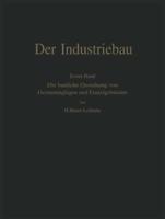 Der Industriebau : Erster Band: Die bauliche Gestaltung von Gesamtanlagen und Einzelgebäuden