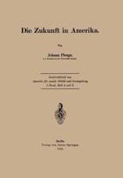 Die Zukunft in Amerika : Sonderabdruck aus Annalen für soziale Politik und Gesetzgebung, 1.Band, Heft 4 und 5.