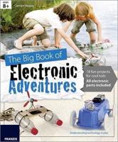 The Big Book of Design: Electronic Adventures: 18 Fun Projects for Cool Kids