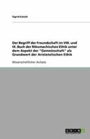 Der Begriff Der Freundschaft Im VIII. Und IX. Buch Der Nikomachischen Ethik Unter Dem Aspekt Der Gemeinschaft Als Grundwert Der Aristotelischen Ethik