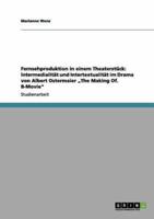 Fernsehproduktion in einem Theaterstück: Intermedialität   und Intertextualität im Drama von Albert Ostermaier „The Making Of. B-Movie"