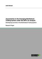 Asymmetries in the Emerging Multilateral Trading System under the WTO: An Analysis:Developing countries in the Multilateral Trading System