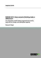 EURAM 2011: Does scenario thinking make a difference?:An integrative model linking organisational inertia, openness to change, and absorptive capacity