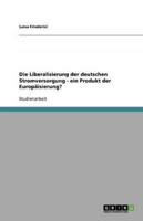 Die Liberalisierung Der Deutschen Stromversorgung - Ein Produkt Der Europäisierung?