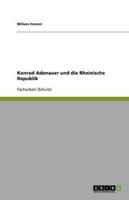 Konrad Adenauer Und Die Rheinische Republik
