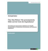 Über Max Webers "Die protestantische Ethik und der Geist des Kapitalismus":Entwicklung der Argumentation, Definitionen der Begriffe, Zusammenspiel von asketischem Protestantismus und modernem Kapitalismus