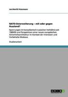 NATO-Osterweiterung - mit oder gegen Russland?:Spannungen im transatlantisch-russischen Verhältnis seit 1989/90 und Perspektiven einer neuen europäischen Sicherheitsarchitektur im Kontext der Interessen und Vorbehalte Moskaus