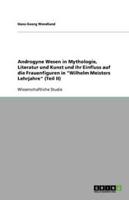 Androgyne Wesen in Mythologie, Literatur Und Kunst Und Ihr Einfluss Auf Die Frauenfiguren in Wilhelm Meisters Lehrjahre (Teil II)